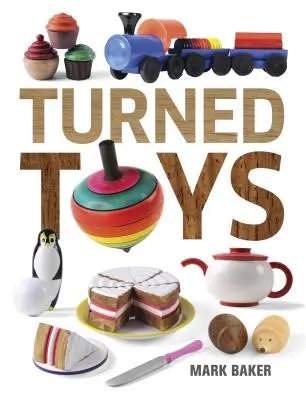 Sústružené hračky: 12 zábavných projektov na tvorbu pre deti - Turned Toys: 12 Fun Projects to Create for Children