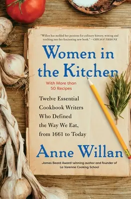 Ženy v kuchyni: Dvanásť zásadných autoriek kuchárskych kníh, ktoré určili spôsob nášho stravovania od roku 1661 po súčasnosť - Women in the Kitchen: Twelve Essential Cookbook Writers Who Defined the Way We Eat, from 1661 to Today