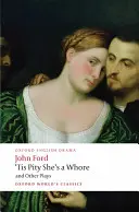 'Tis Pity She's a Whore and Other Plays - Škoda, že je to kurva a iné hry: The Lover's Melancholy; The Broken Heart; 'Tis Pity She's a Whore; Perkin Warbeck - 'Tis Pity She's a Whore and Other Plays: The Lover's Melancholy; The Broken Heart; 'Tis Pity She's a Whore; Perkin Warbeck