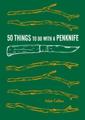 50 vecí, ktoré sa dajú robiť s nožom na perá: Vydarené remeselnícke projekty a šikovné projekty na prežitie - 50 Things to Do with a Penknife: Cool Craftsmanship and Savvy Survival-Skill Projects
