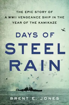 Dni oceľového dažďa: Epický príbeh lode pomsty z druhej svetovej vojny v roku kamikadze - Days of Steel Rain: The Epic Story of a WWII Vengeance Ship in the Year of the Kamikaze