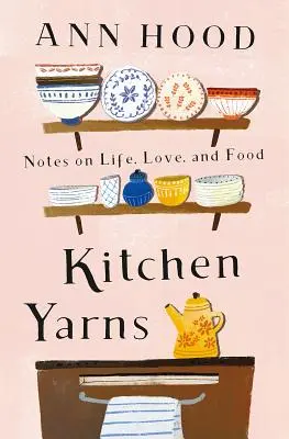 Kuchynské priadze: Poznámky o živote, láske a jedle - Kitchen Yarns: Notes on Life, Love, and Food