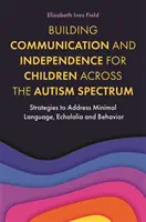 Budovanie komunikácie a samostatnosti detí s autizmom v celom spektre: Stratégie na riešenie minimálnej reči, echolálie a správania - Building Communication and Independence for Children Across the Autism Spectrum: Strategies to Address Minimal Language, Echolalia and Behavior