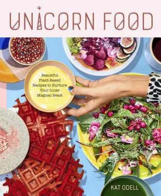 Jedlo pre jednorožcov: Krásne recepty na rastlinnej báze, ktoré podporia vašu vnútornú magickú šelmu - Unicorn Food: Beautiful Plant-Based Recipes to Nurture Your Inner Magical Beast