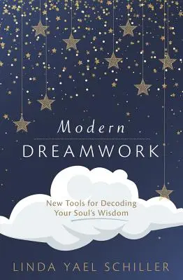 Moderná práca so snami: Nové nástroje na dekódovanie múdrosti vašej duše - Modern Dreamwork: New Tools for Decoding Your Soul's Wisdom