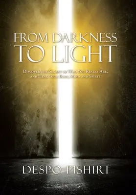 Od tmy k svetlu: Odhaľte tajomstvo toho, kým skutočne ste, a uzdravte svoje telo, myseľ a ducha - From Darkness to Light: Discover the Secret of Who You Really Are, and Heal Your Body, Mind and Spirit