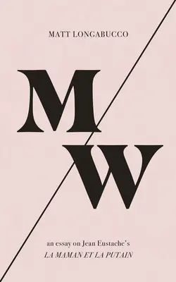 M/W: Esej o knihe Jeana Eustacha La Maman Et La Putain - M/W: An Essay on Jean Eustache's La Maman Et La Putain