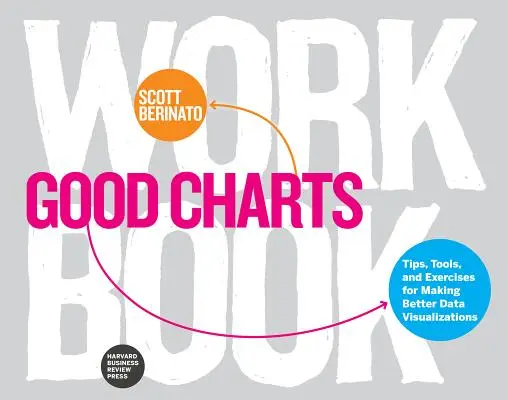 Pracovný zošit Dobré tabuľky: Tipy, nástroje a cvičenia na tvorbu lepších vizualizácií údajov - Good Charts Workbook: Tips, Tools, and Exercises for Making Better Data Visualizations