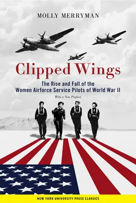 Odstrihnuté krídla: The Rise and Fall of the Women Airforce Service Pilots (Wasps) of World War II - Clipped Wings: The Rise and Fall of the Women Airforce Service Pilots (Wasps) of World War II