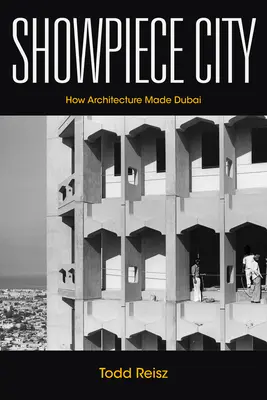 Výstavné mesto: Ako architektúra vytvorila Dubaj - Showpiece City: How Architecture Made Dubai