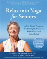 Uvoľnite sa pri joge pre seniorov: Šesťtýždňový program na posilnenie, rovnováhu, flexibilitu a úľavu od bolesti - Relax Into Yoga for Seniors: A Six-Week Program for Strength, Balance, Flexibility, and Pain Relief