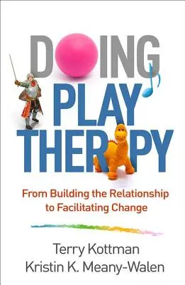 Robiť terapiu hrou: Od budovania vzťahu k uľahčovaniu zmeny - Doing Play Therapy: From Building the Relationship to Facilitating Change
