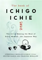 Kniha Ichigo Ichie - Umenie vyťažiť maximum z každého okamihu na japonský spôsob - Book of Ichigo Ichie - The Art of Making the Most of Every Moment, the Japanese Way