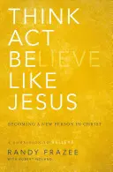 Myslite, konajte, buďte ako Ježiš: Stať sa novým človekom v Kristovi - Think, Act, Be Like Jesus: Becoming a New Person in Christ