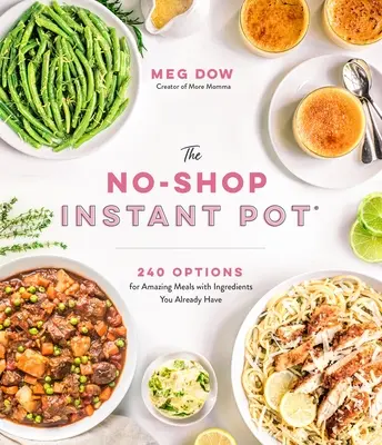 The No-Shop Instant Pot(r): Vydarený hrniec na varenie: 240 možností úžasných jedál z ingrediencií, ktoré už máte k dispozícii - The No-Shop Instant Pot(r): 240 Options for Amazing Meals with Ingredients You Already Have