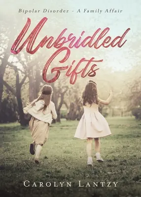 Nespútané dary: Bipolárna porucha - rodinná záležitosť - Unbridled Gifts: Bipolar Disorder - A Family Affair