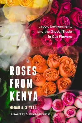 Ruže z Kene: Kenya: práca, životné prostredie a globálny obchod s rezanými kvetmi - Roses from Kenya: Labor, Environment, and the Global Trade in Cut Flowers