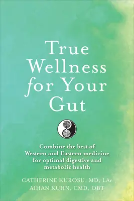 Skutočný wellness pre vaše črevá: Ako skombinovať to najlepšie zo západnej a východnej medicíny pre optimálne zdravie tráviaceho traktu a metabolizmu - True Wellness for Your Gut: Combine the Best of Western and Eastern Medicine for Optimal Digestive and Metabolic Health