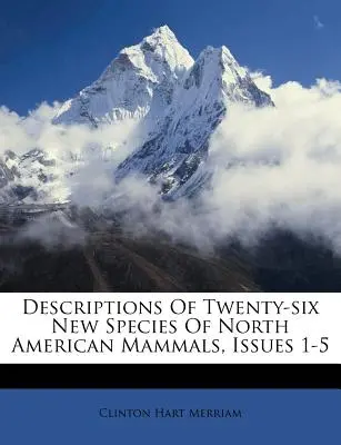 Popisy dvadsiatich šiestich nových druhov severoamerických cicavcov, vydanie 1-5 - Descriptions of Twenty-Six New Species of North American Mammals, Issues 1-5
