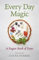 Magia každého dňa - Pohanská kniha dní: 366 magických spôsobov, ako dodržiavať ročný cyklus - Every Day Magic - A Pagan Book of Days: 366 Magical Ways to Observe the Cycle of the Year