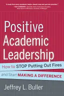 Pozitívne akademické vedenie: Ako prestať hasiť požiare a začať meniť veci k lepšiemu - Positive Academic Leadership: How to Stop Putting Out Fires and Start Making a Difference