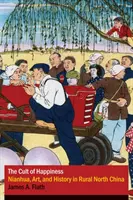 Kult šťastia: Nianhua, umenie a história na vidieku v severnej Číne - The Cult of Happiness: Nianhua, Art, and History in Rural North China
