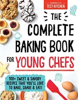 Kompletná kniha o pečení pre mladých kuchárov: 100+ sladkých a slaných receptov, ktoré budete radi piecť, zdieľať a jesť! - The Complete Baking Book for Young Chefs: 100+ Sweet and Savory Recipes That You'll Love to Bake, Share and Eat!