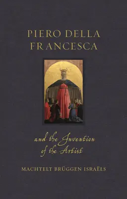 Piero Della Francesca a vynález umelca - Piero Della Francesca and the Invention of the Artist