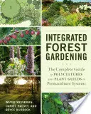 Integrované lesné záhradníctvo: Kompletný sprievodca polykultúrami a rastlinnými skupinami v permakultúrnych systémoch - Integrated Forest Gardening: The Complete Guide to Polycultures and Plant Guilds in Permaculture Systems