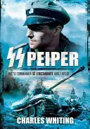 SS Peiper: Adolf Hitler: Bojový veliteľ SS Leibstandarte Adolf Hitler - SS Peiper: Battle Commander SS Leibstandarte Adolf Hitler