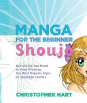 Manga pre začiatočníkov Shoujo: Všetko, čo potrebujete, aby ste mohli začať kresliť najpopulárnejší štýl japonského komiksu - Manga for the Beginner Shoujo: Everything You Need to Start Drawing the Most Popular Style of Japanese Comics