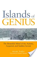 Ostrovy geniality: Hojná myseľ autistov, nadobudnutých a náhlych savantov - Islands of Genius: The Bountiful Mind of the Autistic, Acquired, and Sudden Savant