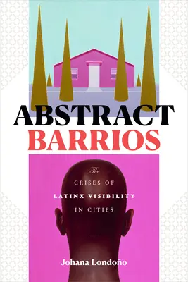 Abstrakt Barrios: Kríza viditeľnosti latinskoamerických osôb v mestách (The Crises of Latinx Visibility in Cities) - Abstract Barrios: The Crises of Latinx Visibility in Cities