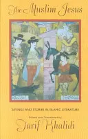 Moslimský Ježiš: Výroky a príbehy v islamskej literatúre - The Muslim Jesus: Sayings and Stories in Islamic Literature