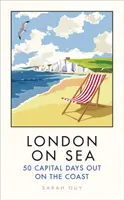 Londýn na mori: 50 dní hlavného mesta na pobreží - London on Sea: 50 Capital Days Out on the Coast