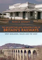 Architektúra a infraštruktúra britských železníc: West Midlands, Wales a západ - The Architecture and Infrastructure of Britain's Railways: West Midlands, Wales and the West