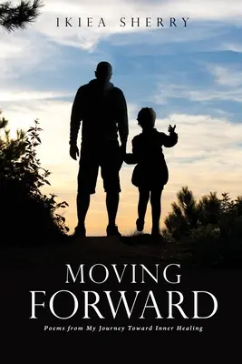 Moving Forward: Básne z mojej cesty za vnútorným uzdravením - Moving Forward: Poems from My Journey Toward Inner Healing