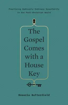 Evanjelium prichádza s kľúčom od domu: V našom postkresťanskom svete praktizujeme radikálne obyčajnú pohostinnosť - The Gospel Comes with a House Key: Practicing Radically Ordinary Hospitality in Our Post-Christian World