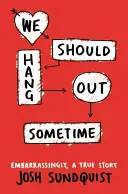 Mali by sme sa niekedy stretnúť: Rozpačito, skutočný príbeh - We Should Hang Out Sometime: Embarrassingly, a True Story