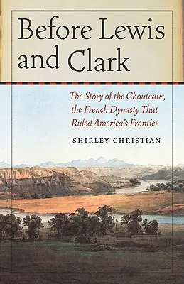 Pred Lewisom a Clarkom: Príbeh Chouteausovcov, francúzskej dynastie, ktorá ovládla americké pohraničie - Before Lewis and Clark: The Story of the Chouteaus, the French Dynasty That Ruled America's Frontier