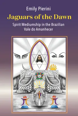 Jaguáre úsvitu: Duchovné médium v brazílskom Vale Do Amanhecer - Jaguars of the Dawn: Spirit Mediumship in the Brazilian Vale Do Amanhecer