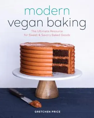 Moderné vegánske pečenie: Vegánske recepty na sladké a slané pečivo: Najdôležitejší zdroj informácií o sladkých a slaných pečených výrobkoch - Modern Vegan Baking: The Ultimate Resource for Sweet and Savory Baked Goods