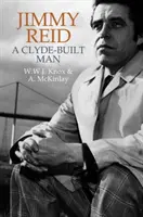 Jimmy Reid: Clyde-Built Man - Jimmy Reid: A Clyde-Built Man