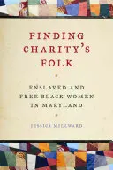 Hľadanie ľudovej charity: Zotročené a slobodné černošské ženy v Marylande - Finding Charity's Folk: Enslaved and Free Black Women in Maryland