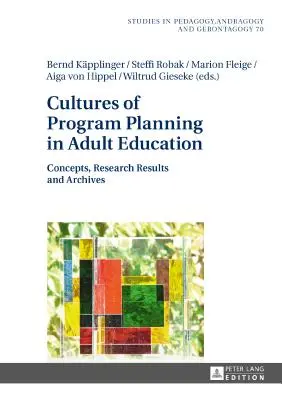 Kultúry plánovania programov vo vzdelávaní dospelých: Koncepcie, výsledky výskumu a archívy - Cultures of Program Planning in Adult Education: Concepts, Research Results and Archives