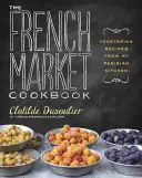 Francúzska trhová kuchárka: Vegetariánske recepty z mojej parížskej kuchyne - The French Market Cookbook: Vegetarian Recipes from My Parisian Kitchen