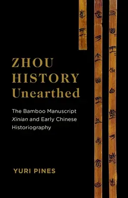 Odhalené dejiny Čou: Bambusový rukopis Xinian a raná čínska historiografia - Zhou History Unearthed: The Bamboo Manuscript Xinian and Early Chinese Historiography