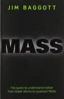 Mass: Hmotnosť: hľadanie porozumenia hmote od gréckych atómov po kvantové polia - Mass: The Quest to Understand Matter from Greek Atoms to Quantum Fields
