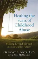 Hojenie jaziev po zneužívaní v detstve: Ako sa dostať cez minulosť do zdravej budúcnosti? - Healing the Scars of Childhood Abuse: Moving Beyond the Past Into a Healthy Future
