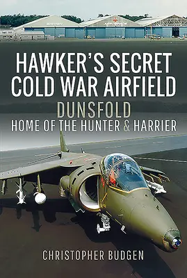 Hawkerovo tajné letisko studenej vojny: Dunsfold: Domov Hunterov a Harrierov - Hawker's Secret Cold War Airfield: Dunsfold: Home of the Hunter and Harrier